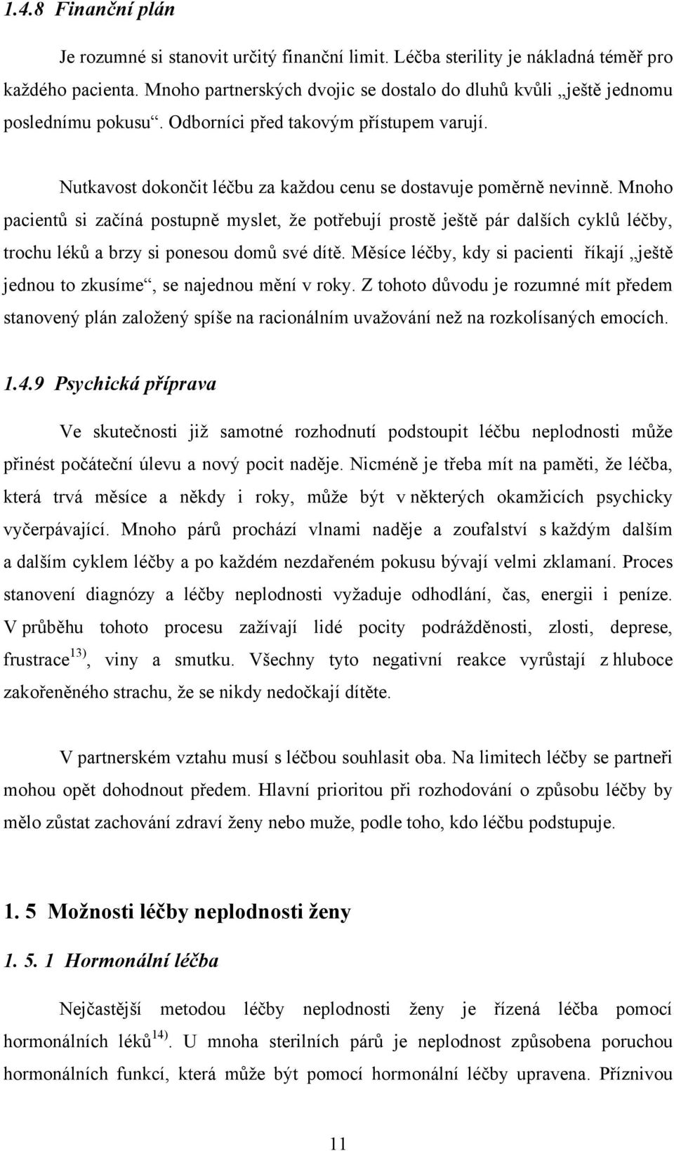 Mnoho pacientů si začíná postupně myslet, že potřebují prostě ještě pár dalších cyklů léčby, trochu léků a brzy si ponesou domů své dítě.