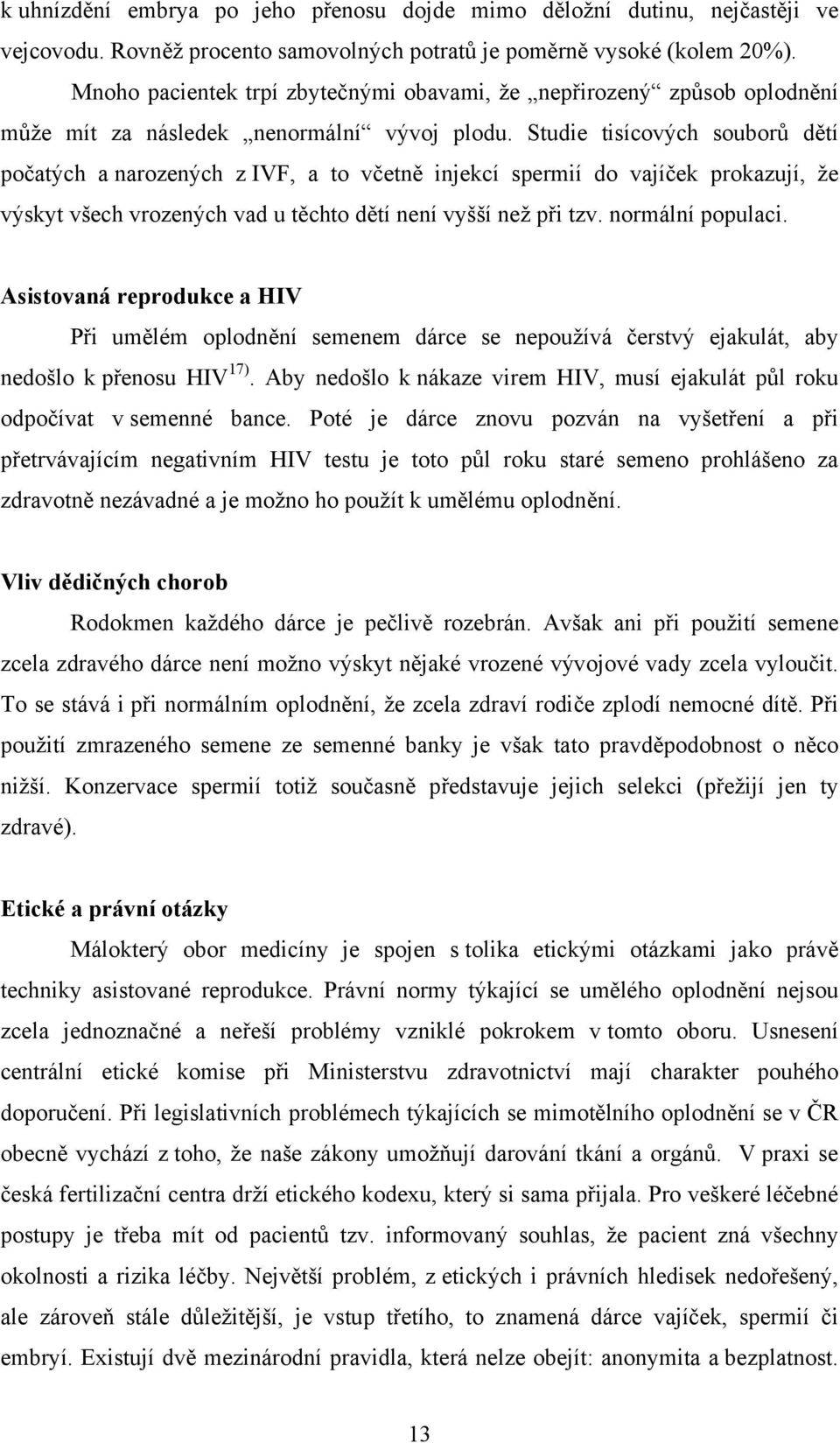 Studie tisícových souborů dětí počatých a narozených z IVF, a to včetně injekcí spermií do vajíček prokazují, že výskyt všech vrozených vad u těchto dětí není vyšší než při tzv. normální populaci.