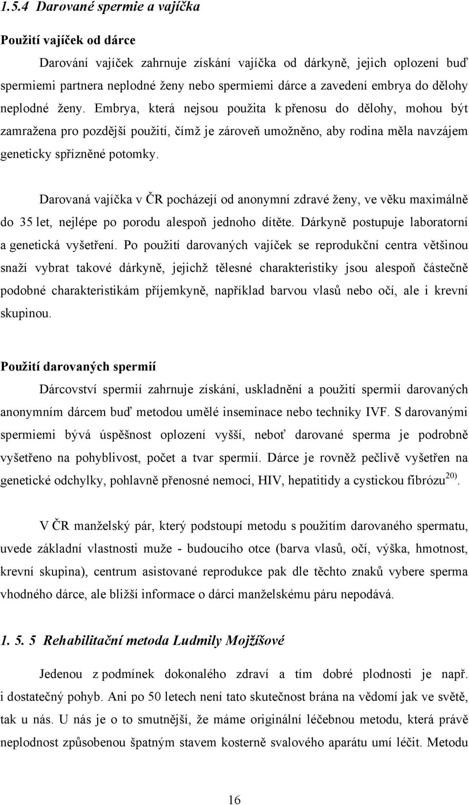 Embrya, která nejsou použita k přenosu do dělohy, mohou být zamražena pro pozdější použití, čímž je zároveň umožněno, aby rodina měla navzájem geneticky spřízněné potomky.