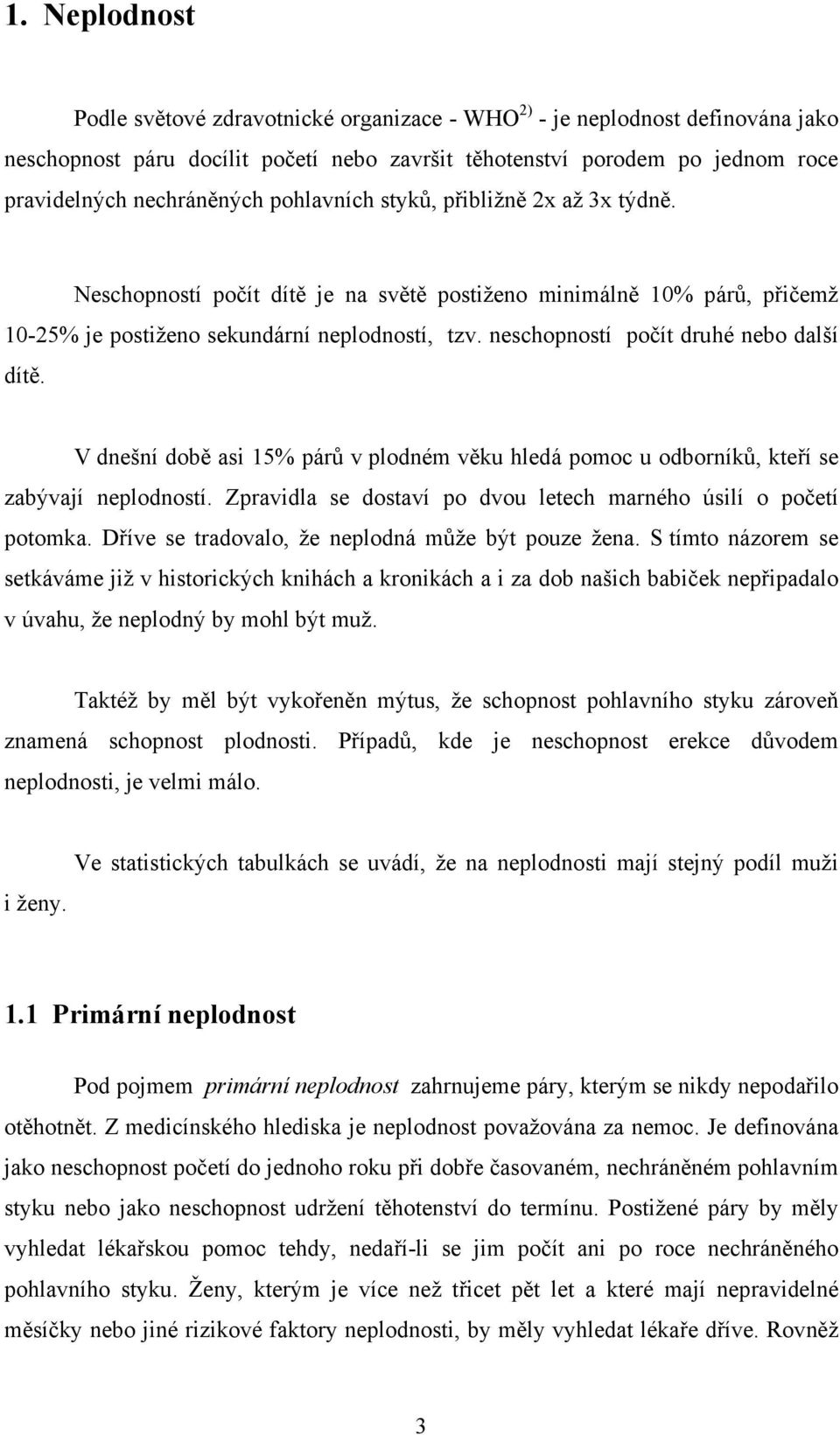 neschopností počít druhé nebo další dítě. V dnešní době asi 15% párů v plodném věku hledá pomoc u odborníků, kteří se zabývají neplodností.