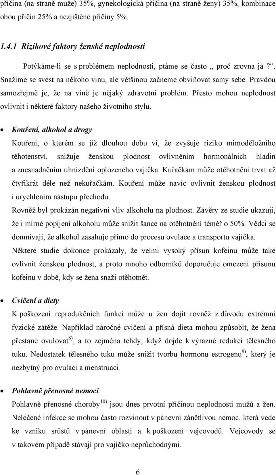 Pravdou samozřejmě je, že na vině je nějaký zdravotní problém. Přesto mohou neplodnost ovlivnit i některé faktory našeho životního stylu.