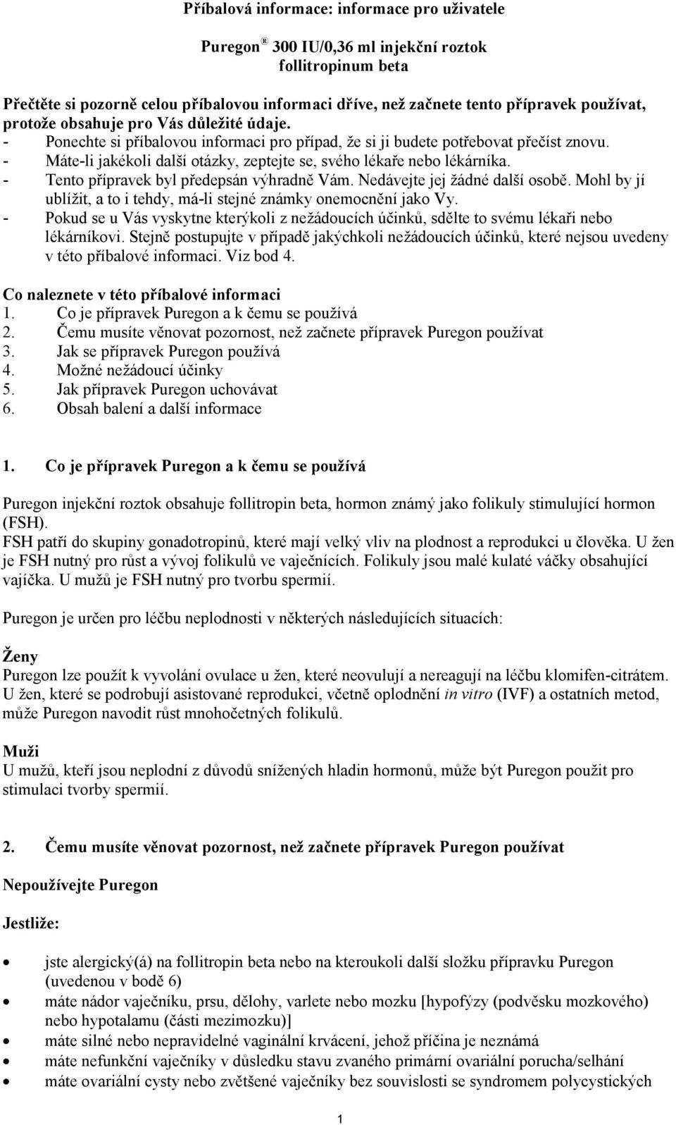 - Máte-li jakékoli další otázky, zeptejte se, svého lékaře nebo lékárníka. - Tento přípravek byl předepsán výhradně Vám. Nedávejte jej žádné další osobě.