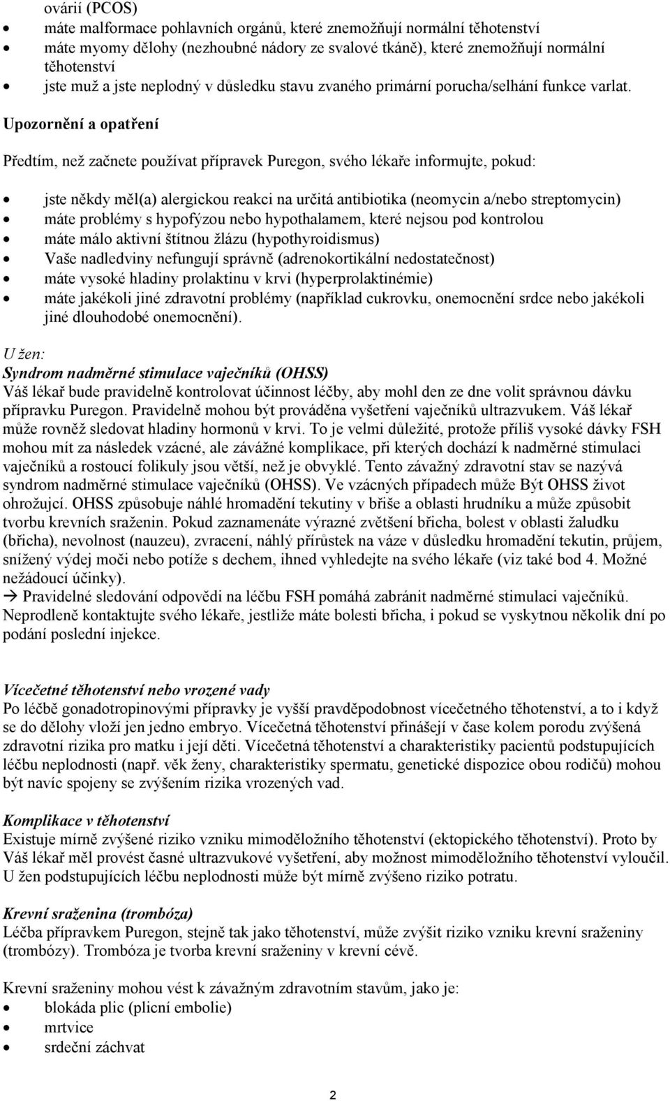 Upozornění a opatření Předtím, než začnete používat přípravek Puregon, svého lékaře informujte, pokud: jste někdy měl(a) alergickou reakci na určitá antibiotika (neomycin a/nebo streptomycin) máte