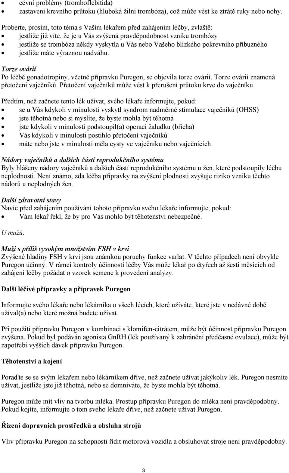 blízkého pokrevního příbuzného jestliže máte výraznou nadváhu. Torze ovárií Po léčbě gonadotropiny, včetně přípravku Puregon, se objevila torze ovárií. Torze ovárií znamená přetočení vaječníků.