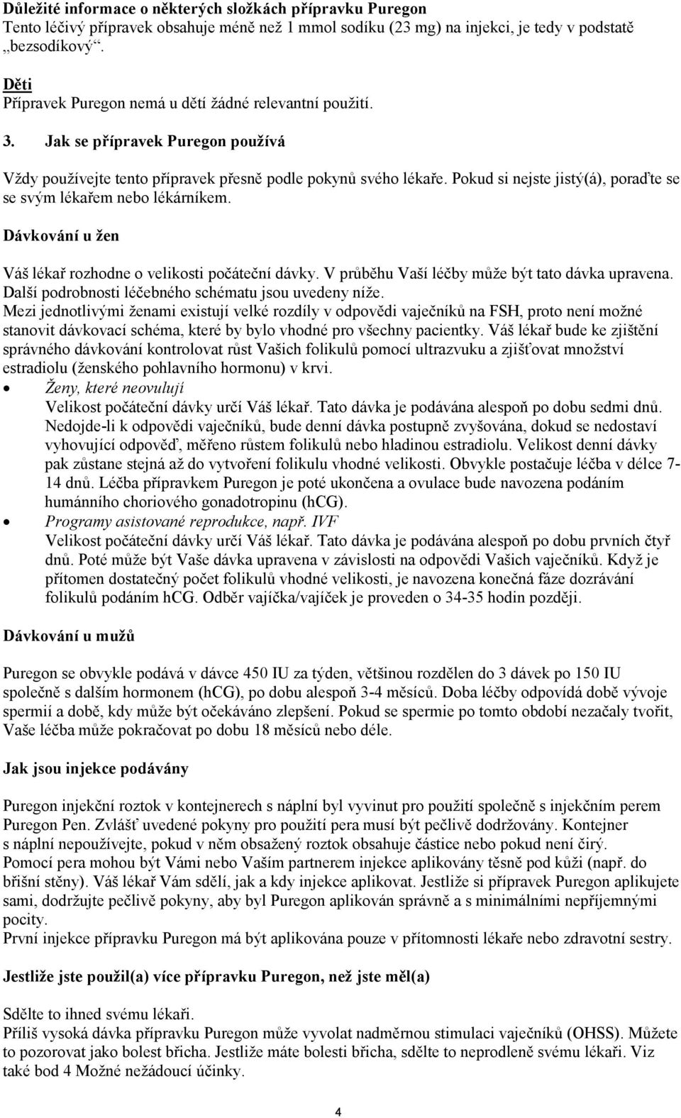 Pokud si nejste jistý(á), poraďte se se svým lékařem nebo lékárníkem. Dávkování u žen Váš lékař rozhodne o velikosti počáteční dávky. V průběhu Vaší léčby může být tato dávka upravena.