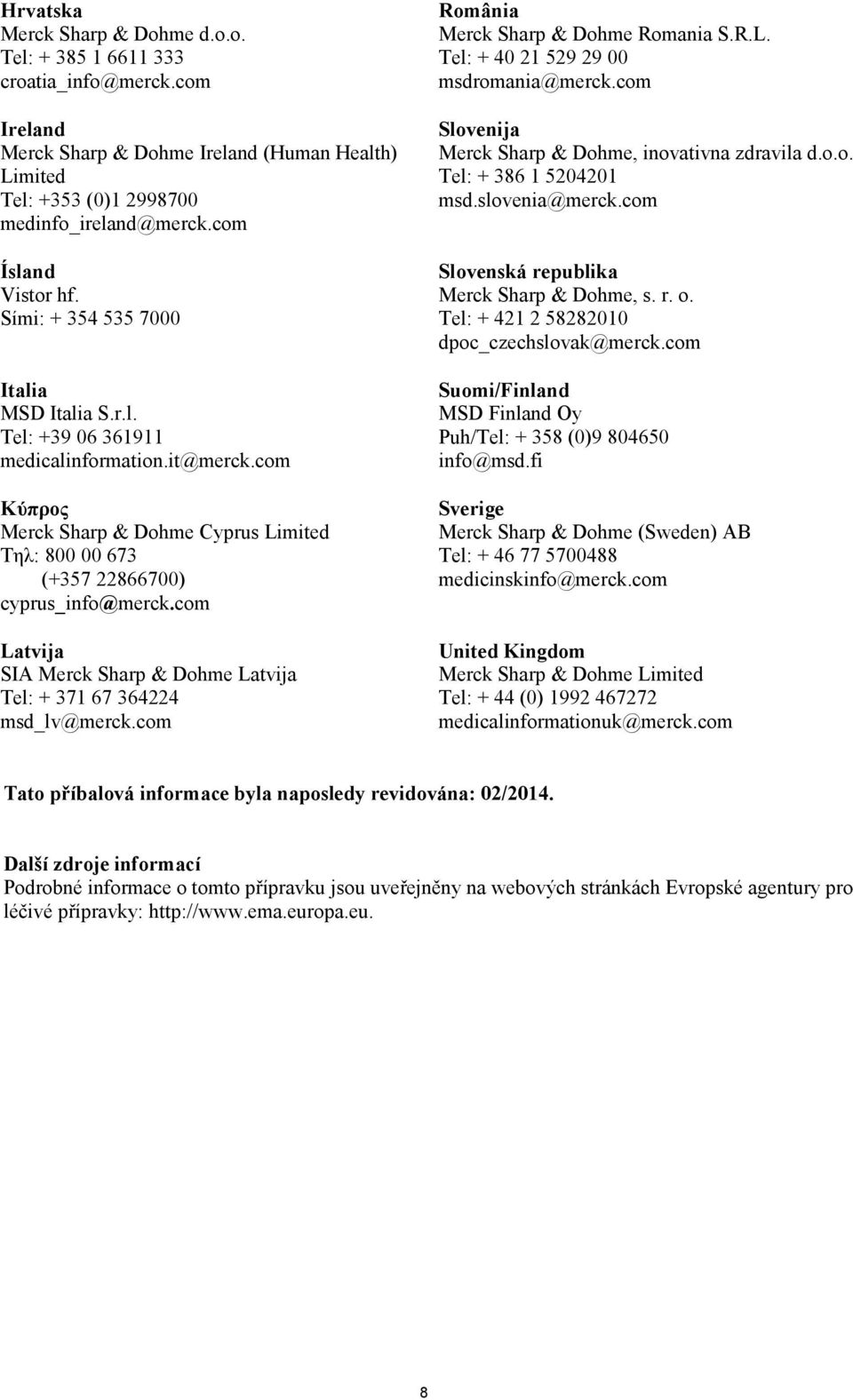 com Κύπρος Merck Sharp & Dohme Cyprus Limited Τηλ: 800 00 673 (+357 22866700) cyprus_info@merck.com Latvija SIA Merck Sharp & Dohme Latvija Tel: + 371 67 364224 msd_lv@merck.