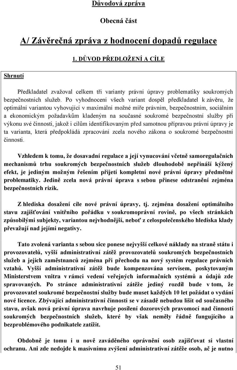 Po vyhodnocení všech variant dospěl předkladatel k závěru, že optimální variantou vyhovující v maximální možné míře právním, bezpečnostním, sociálním a ekonomickým požadavkům kladeným na současné