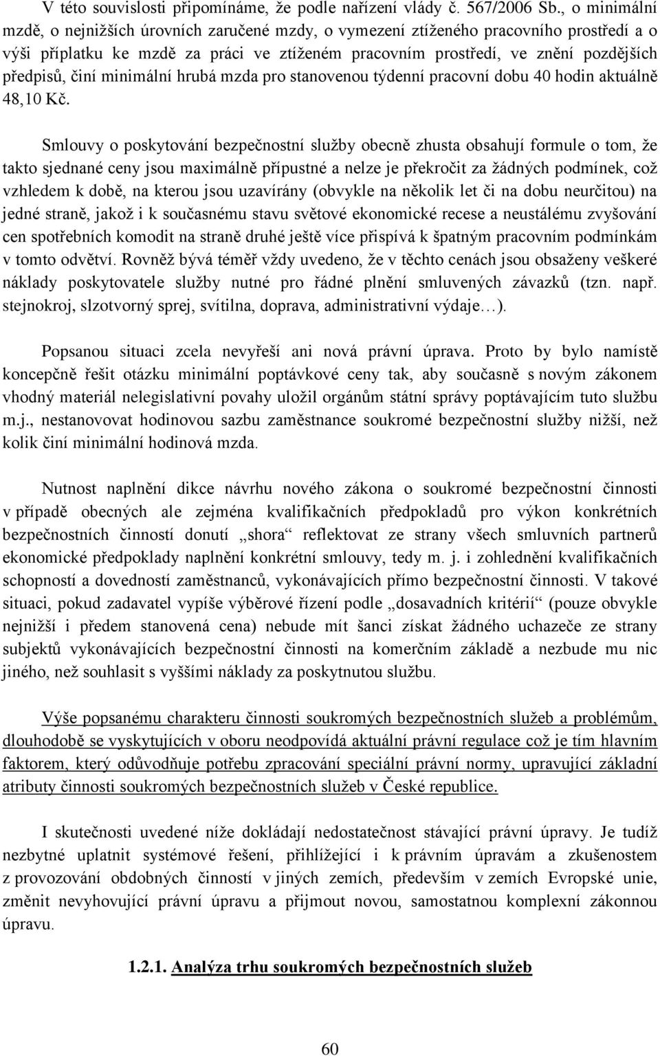 činí minimální hrubá mzda pro stanovenou týdenní pracovní dobu 40 hodin aktuálně 48,10 Kč.