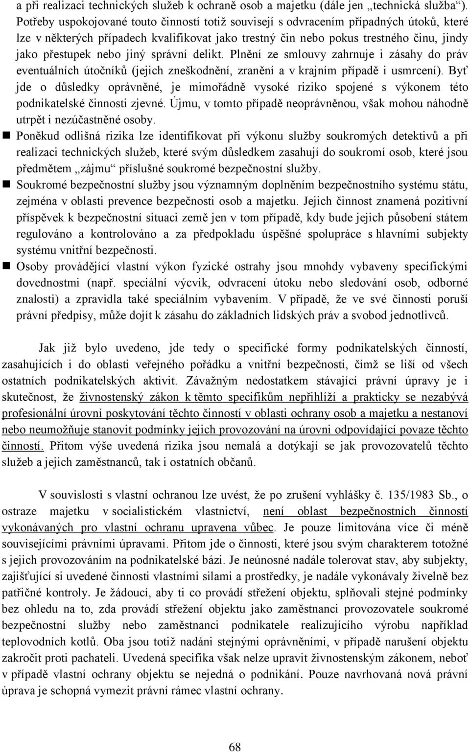 jiný správní delikt. Plnění ze smlouvy zahrnuje i zásahy do práv eventuálních útočníků (jejich zneškodnění, zranění a v krajním případě i usmrcení).