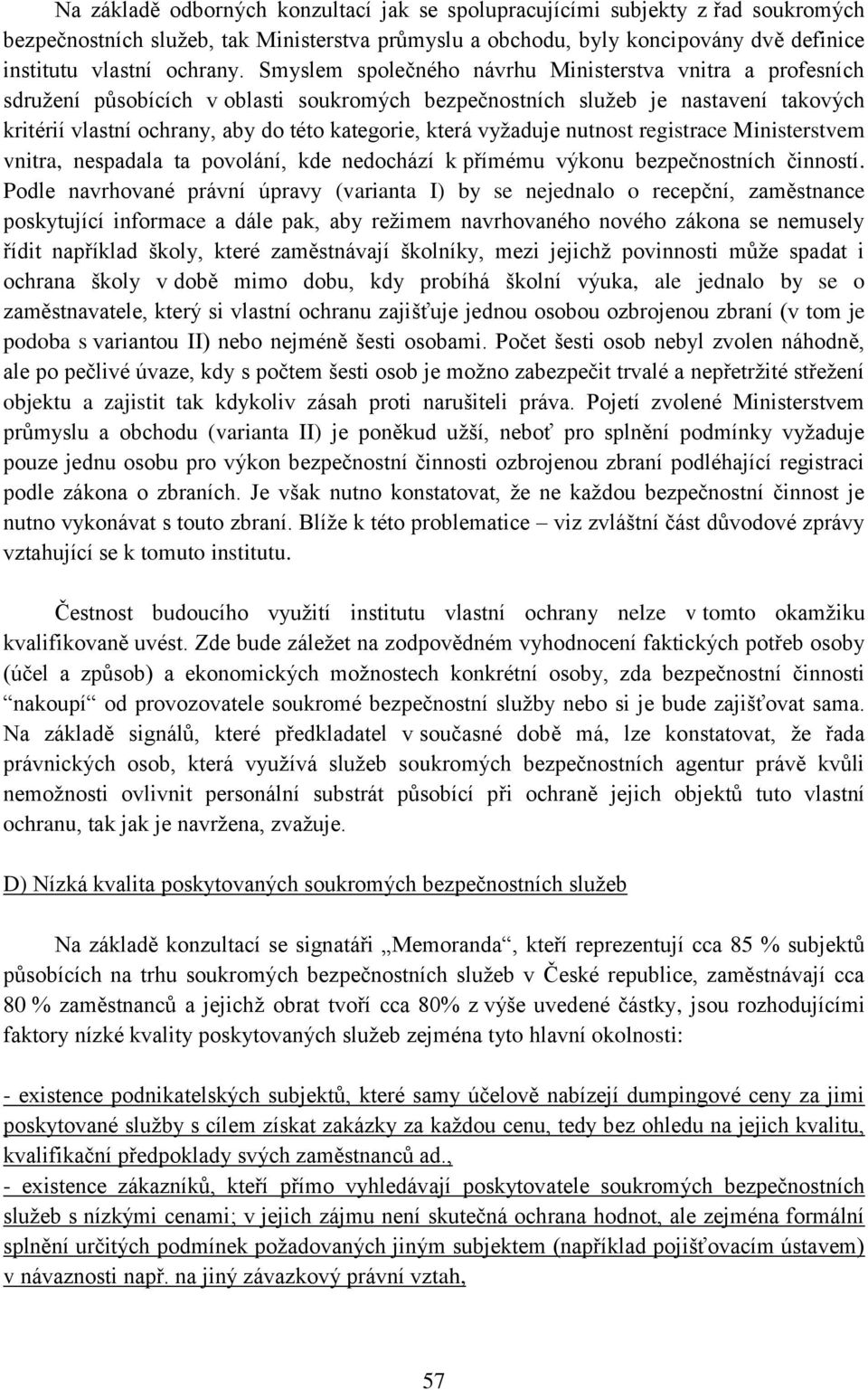 vyžaduje nutnost registrace Ministerstvem vnitra, nespadala ta povolání, kde nedochází k přímému výkonu bezpečnostních činností.