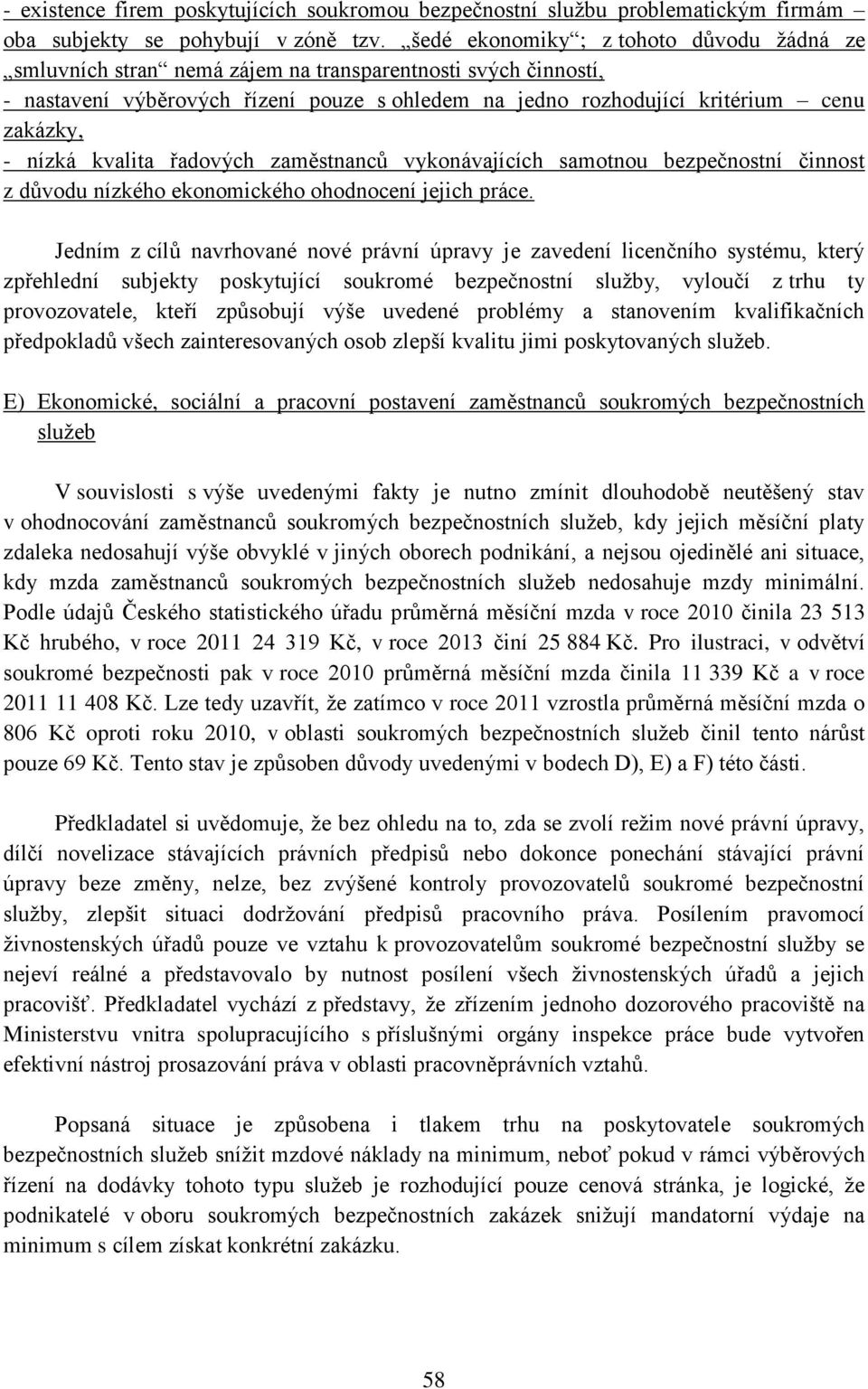 nízká kvalita řadových zaměstnanců vykonávajících samotnou bezpečnostní činnost z důvodu nízkého ekonomického ohodnocení jejich práce.