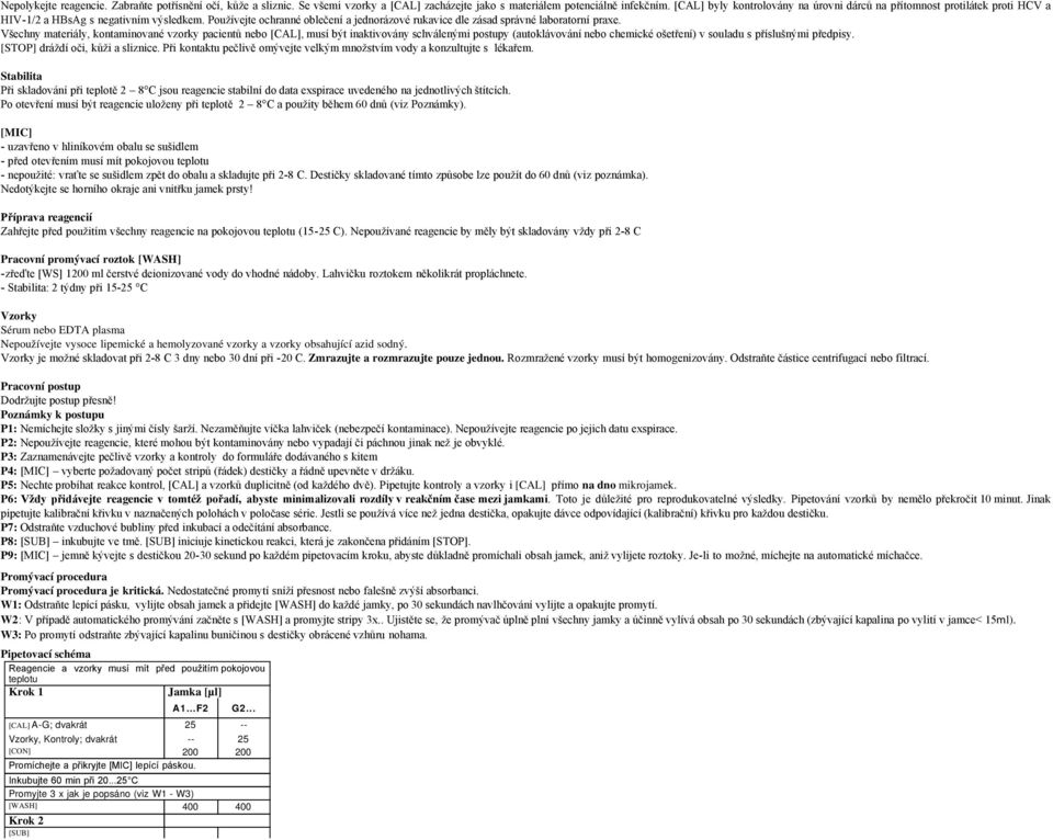 Používejte ochranné oblečení a jednorázové rukavice dle zásad správné laboratorní praxe.