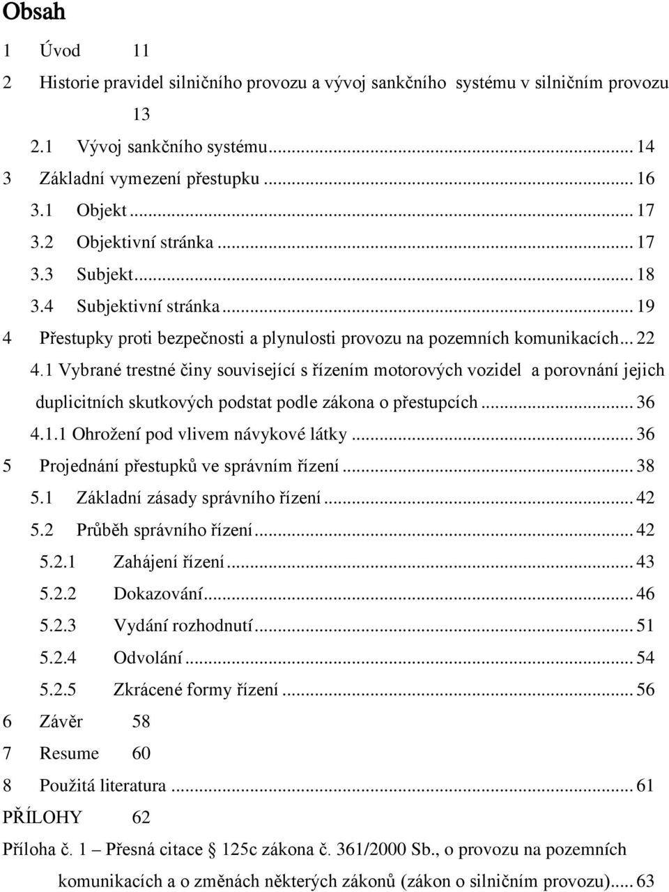 1 Vybrané trestné činy související s řízením motorových vozidel a porovnání jejich duplicitních skutkových podstat podle zákona o přestupcích... 36 4.1.1 Ohrožení pod vlivem návykové látky.