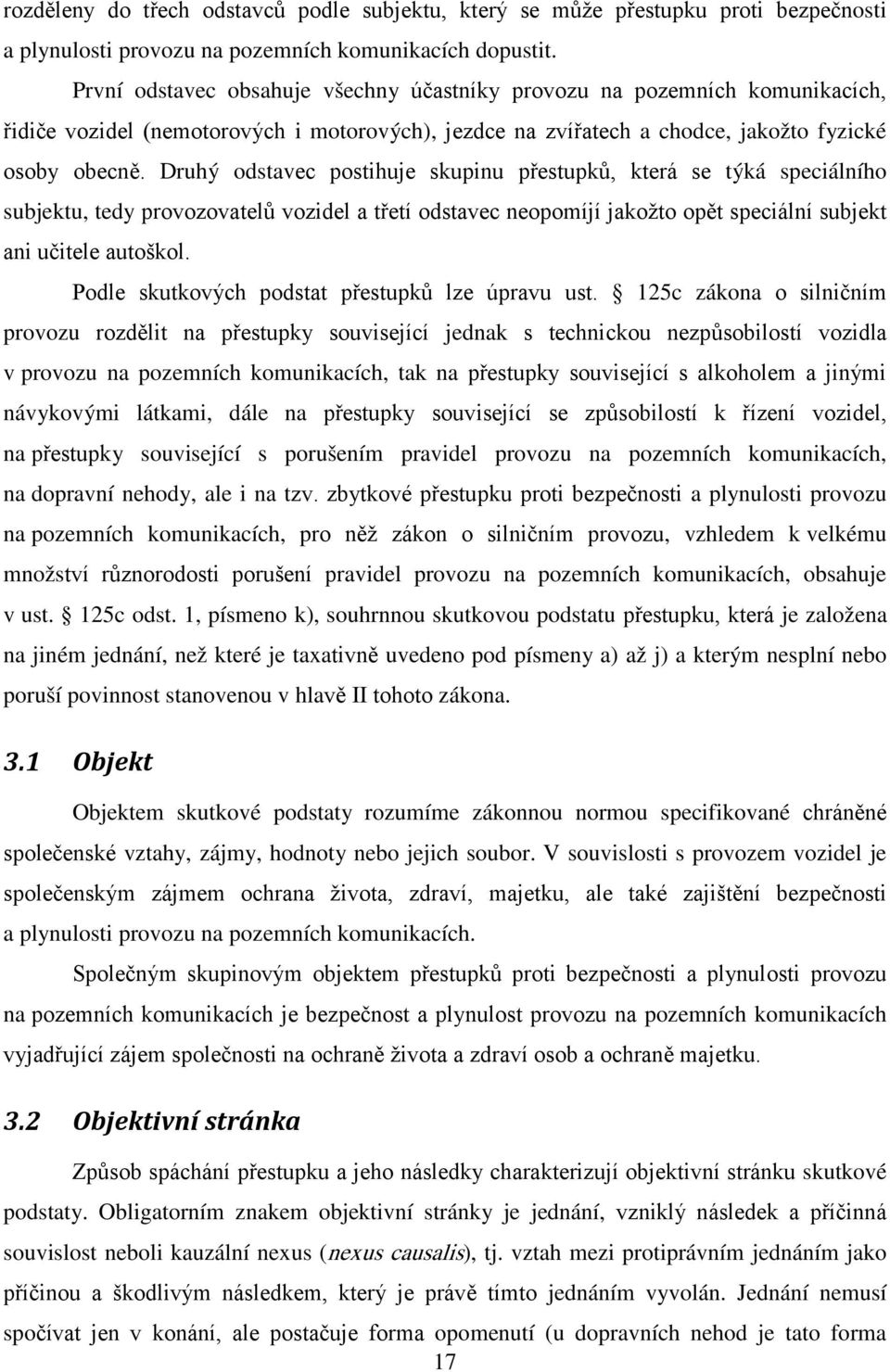 Druhý odstavec postihuje skupinu přestupků, která se týká speciálního subjektu, tedy provozovatelů vozidel a třetí odstavec neopomíjí jakožto opět speciální subjekt ani učitele autoškol.