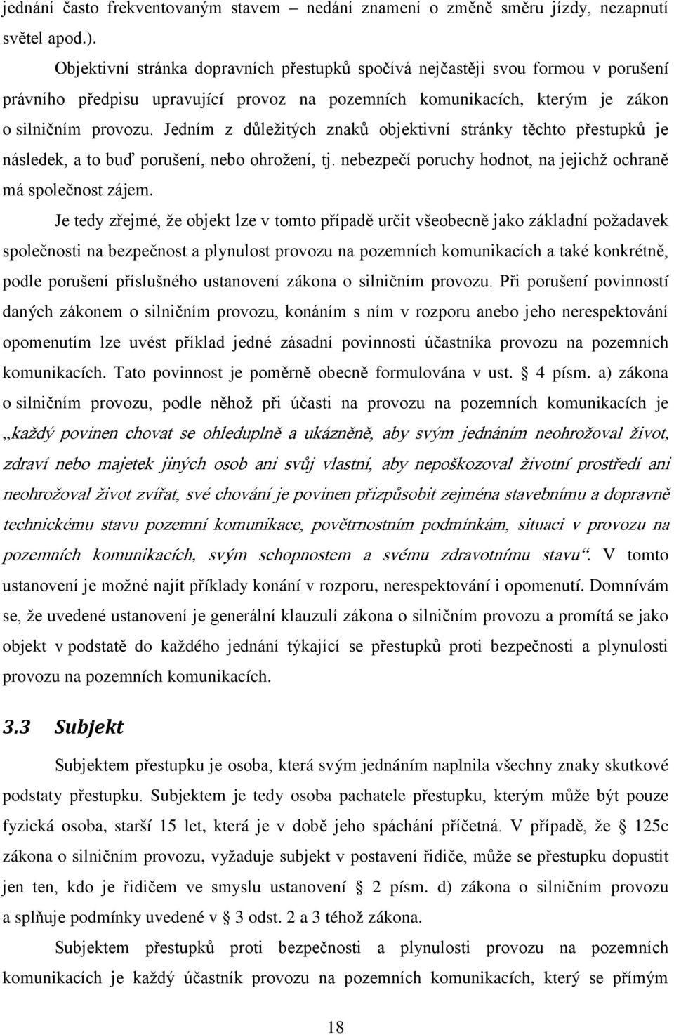 Jedním z důležitých znaků objektivní stránky těchto přestupků je následek, a to buď porušení, nebo ohrožení, tj. nebezpečí poruchy hodnot, na jejichž ochraně má společnost zájem.