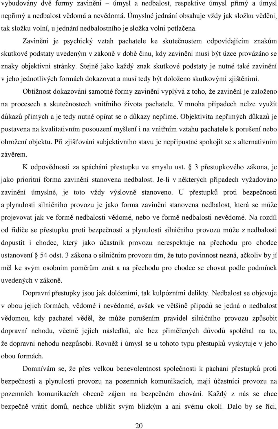 Zavinění je psychický vztah pachatele ke skutečnostem odpovídajícím znakům skutkové podstaty uvedeným v zákoně v době činu, kdy zavinění musí být úzce provázáno se znaky objektivní stránky.