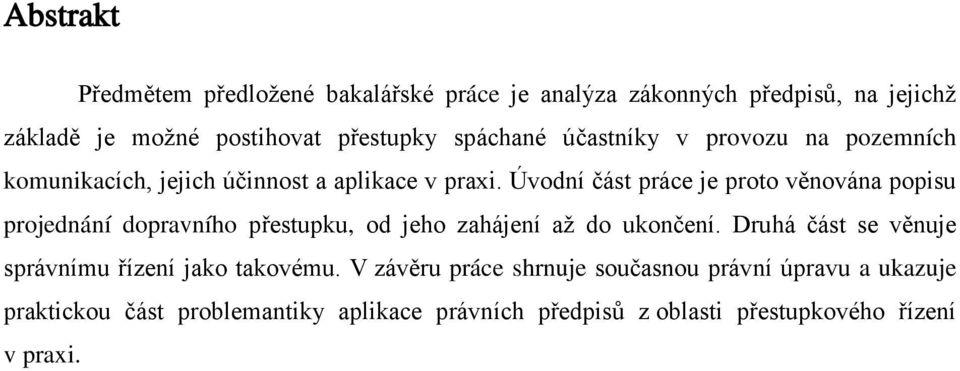 Úvodní část práce je proto věnována popisu projednání dopravního přestupku, od jeho zahájení až do ukončení.