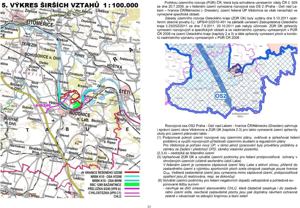 Zásady územního rozvoje Ústeckého kraje (ZÚR ÚK) byly vydány dne 5.10.2011 opatřením obecné povahy č.j.: UPS/412/2010-451 na základě usnesení Zastupitelstva Ústeckého kraje č.23/25z/2011 ze dne 7.9.