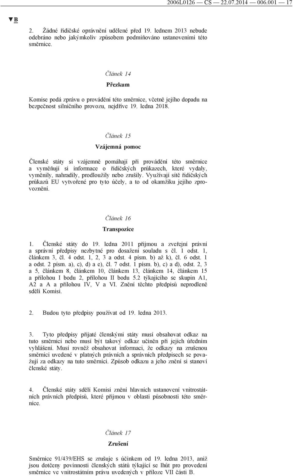 Článek 15 Vzájemná pomoc Členské státy si vzájemně pomáhají při provádění této směrnice a vyměňují si informace o řidičských průkazech, které vydaly, vyměnily, nahradily, prodloužily nebo zrušily.