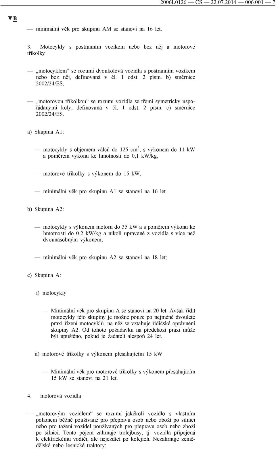 b) směrnice 2002/24/ES, motorovou tříkolkou se rozumí vozidla se třemi symetricky uspořádanými koly, definovaná v čl. 1 odst. 2 písm. c) směrnice 2002/24/ES.