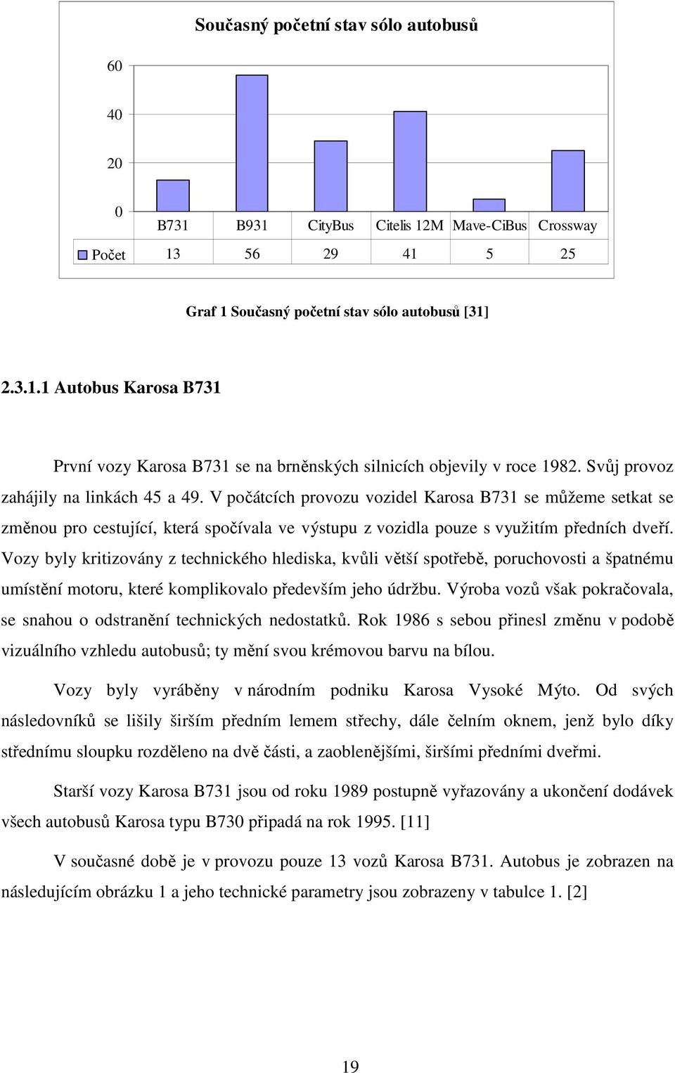 Vozy byly kritizovány z technického hlediska, kvůli větší spotřebě, poruchovosti a špatnému umístění motoru, které komplikovalo především jeho údržbu.