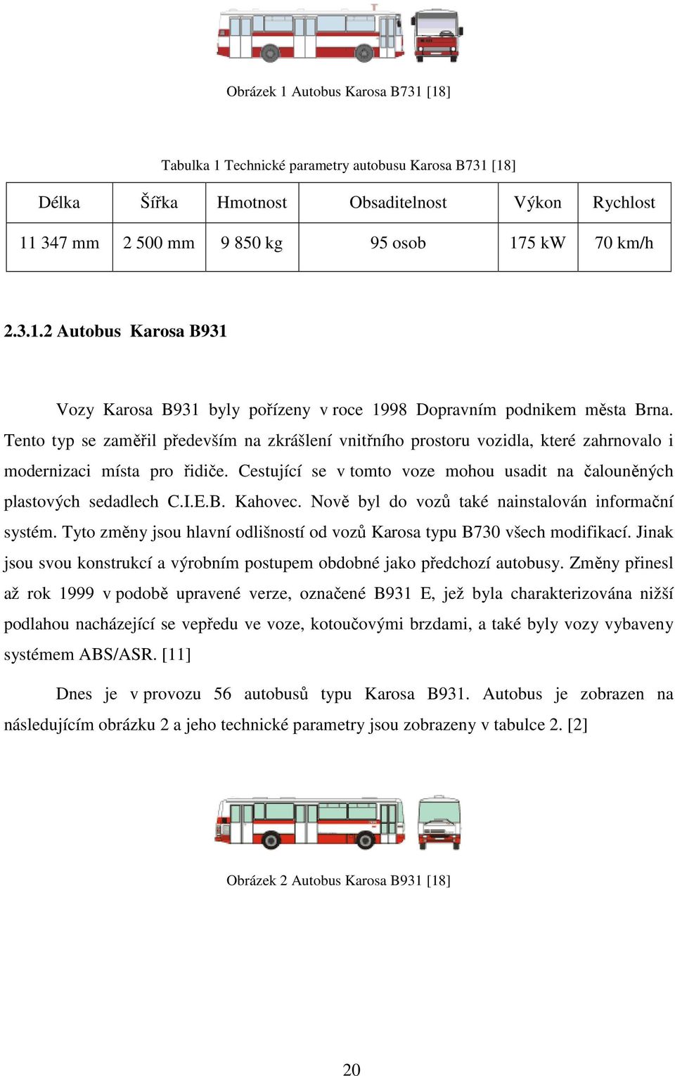 E.B. Kahovec. Nově byl do vozů také nainstalován informační systém. Tyto změny jsou hlavní odlišností od vozů Karosa typu B730 všech modifikací.