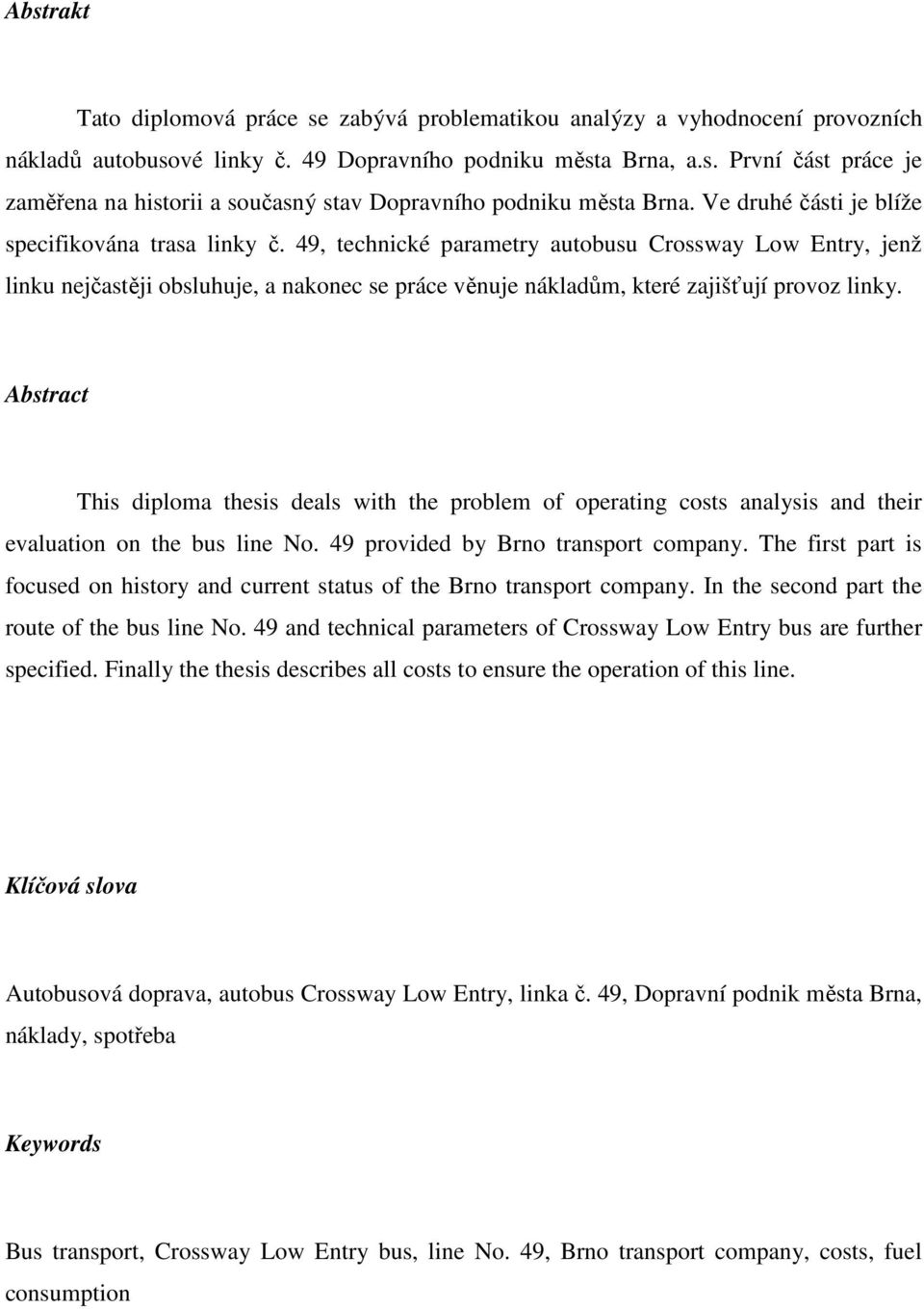 49, technické parametry autobusu Crossway Low Entry, jenž linku nejčastěji obsluhuje, a nakonec se práce věnuje nákladům, které zajišťují provoz linky.