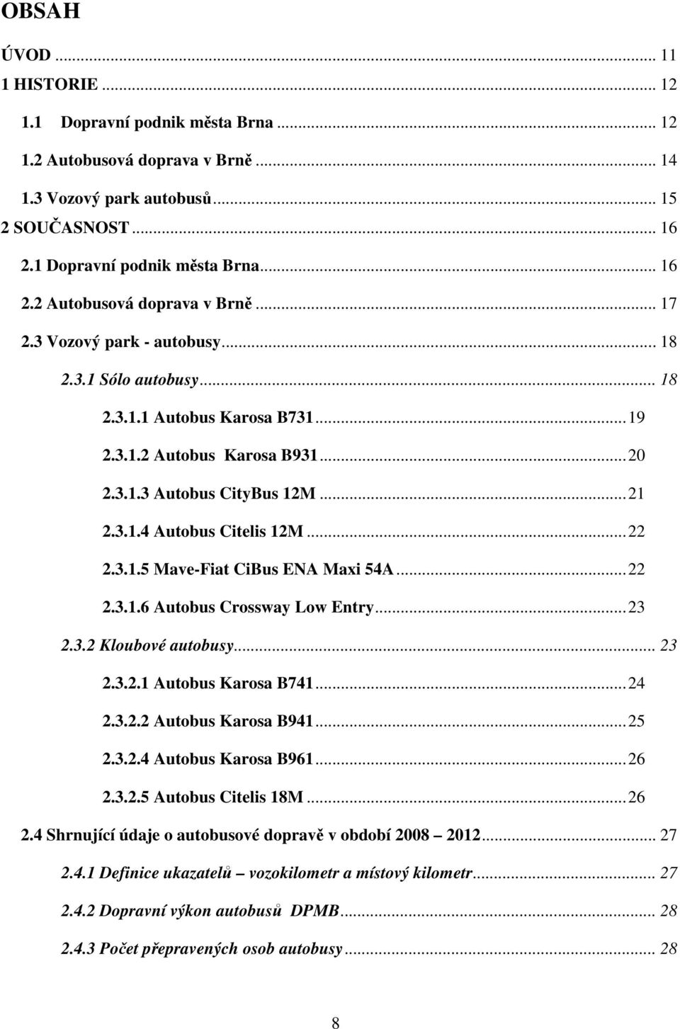 .. 22 2.3.1.6 Autobus Crossway Low Entry... 23 2.3.2 Kloubové autobusy... 23 2.3.2.1 Autobus Karosa B741... 24 2.3.2.2 Autobus Karosa B941... 25 2.3.2.4 Autobus Karosa B961... 26 2.3.2.5 Autobus Citelis 18M.