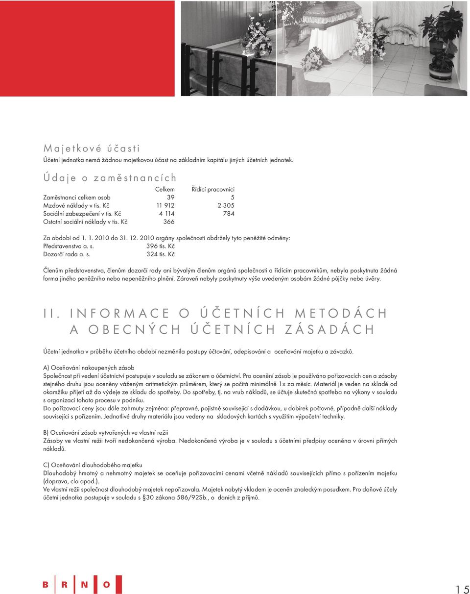 Kč 4 114 784 Ostatní sociální náklady v tis. Kč 366 Za období od 1. 1. 2010 do 31. 12. 2010 orgány společnosti obdržely tyto peněžité odměny: Představenstvo a. s. 396 tis. Kč Dozorčí rada a. s. 324 tis.