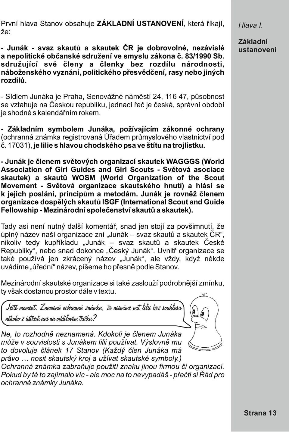 Základní ustanovení - Sídlem Junáka je Praha, Senovážné náměstí 24, 116 47, působnost se vztahuje na Českou republiku, jednací řeč je česká, správní období je shodné s kalendářním rokem.