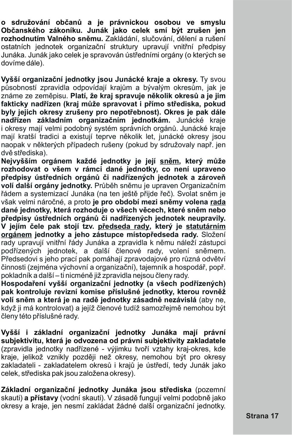 Vyšší organizační jednotky jsou Junácké kraje a okresy. Ty svou působností zpravidla odpovídají krajům a bývalým okresům, jak je známe ze zeměpisu.