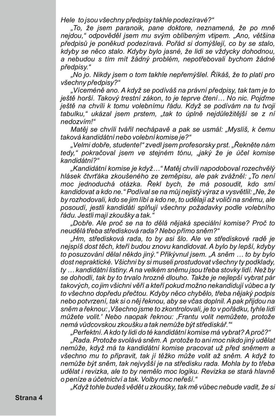 Nikdy jsem o tom takhle nepřemýšlel. Říkáš, že to platí pro všechny předpisy? Víceméně ano. A když se podíváš na právní předpisy, tak tam je to ještě horší.