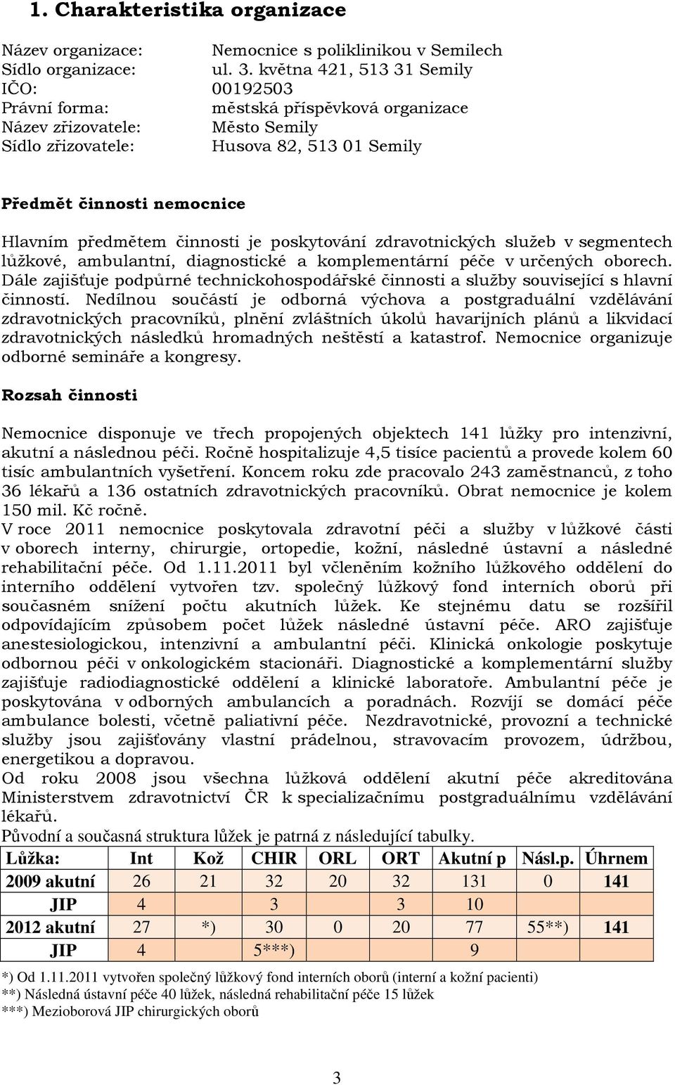 předmětem činnosti je poskytování zdravotnických služeb v segmentech lůžkové, ambulantní, diagnostické a komplementární péče v určených oborech.