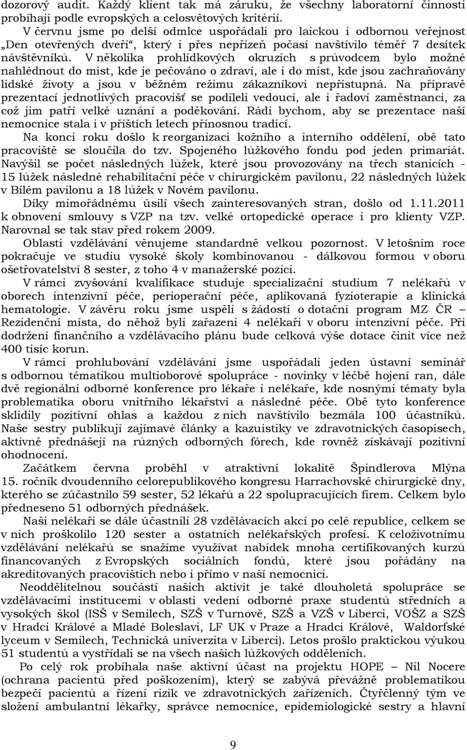 V několika prohlídkových okruzích s průvodcem bylo možné nahlédnout do míst, kde je pečováno o zdraví, ale i do míst, kde jsou zachraňovány lidské životy a jsou v běžném režimu zákazníkovi