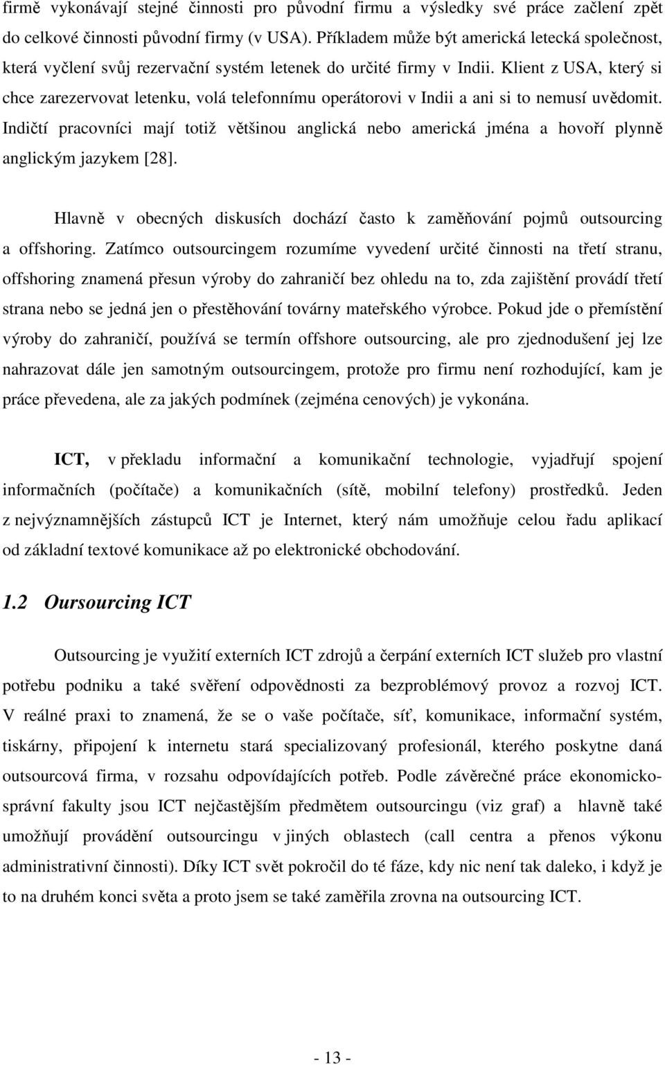 Klient z USA, který si chce zarezervovat letenku, volá telefonnímu operátorovi v Indii a ani si to nemusí uvědomit.