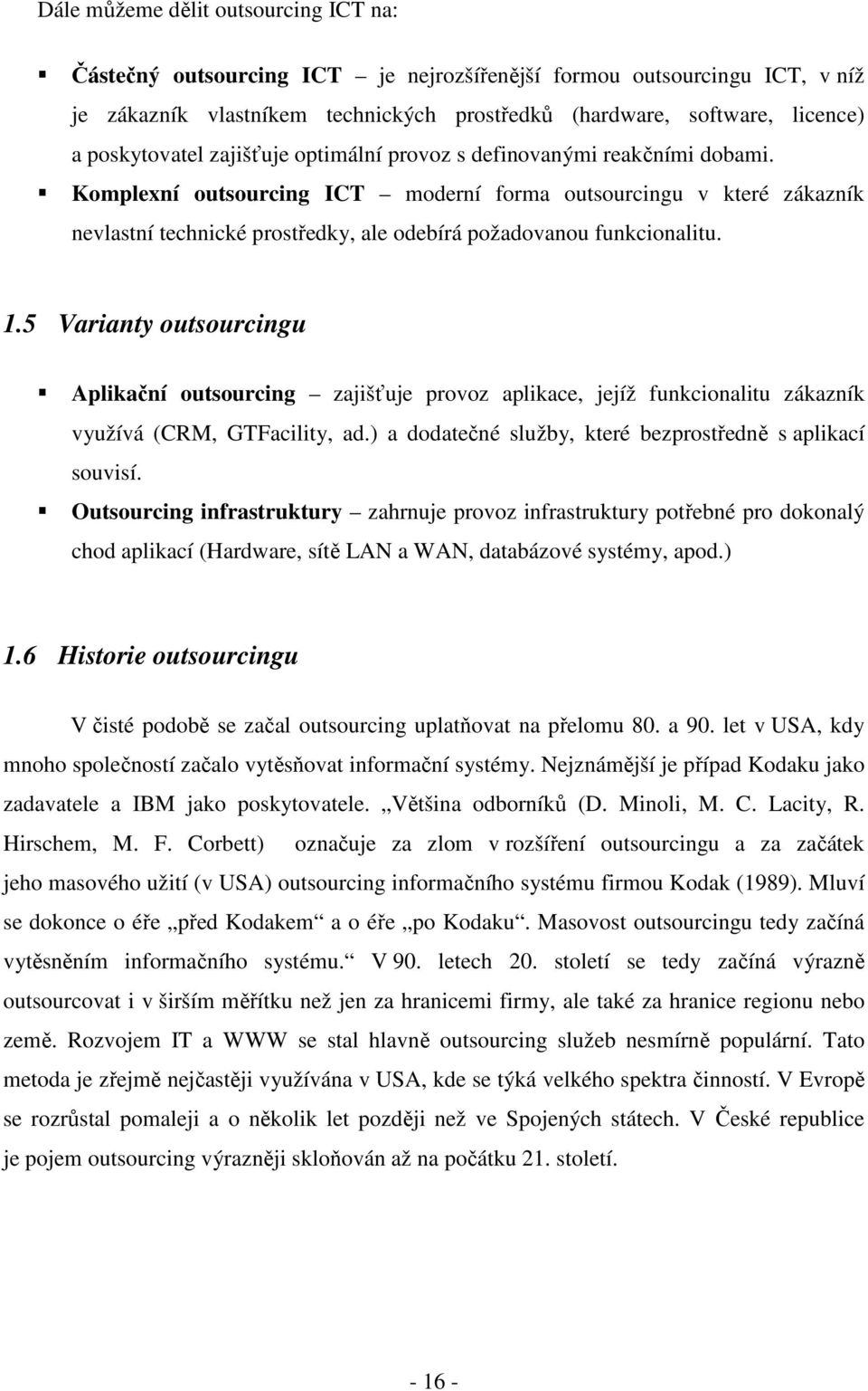 Komplexní outsourcing ICT moderní forma outsourcingu v které zákazník nevlastní technické prostředky, ale odebírá požadovanou funkcionalitu. 1.