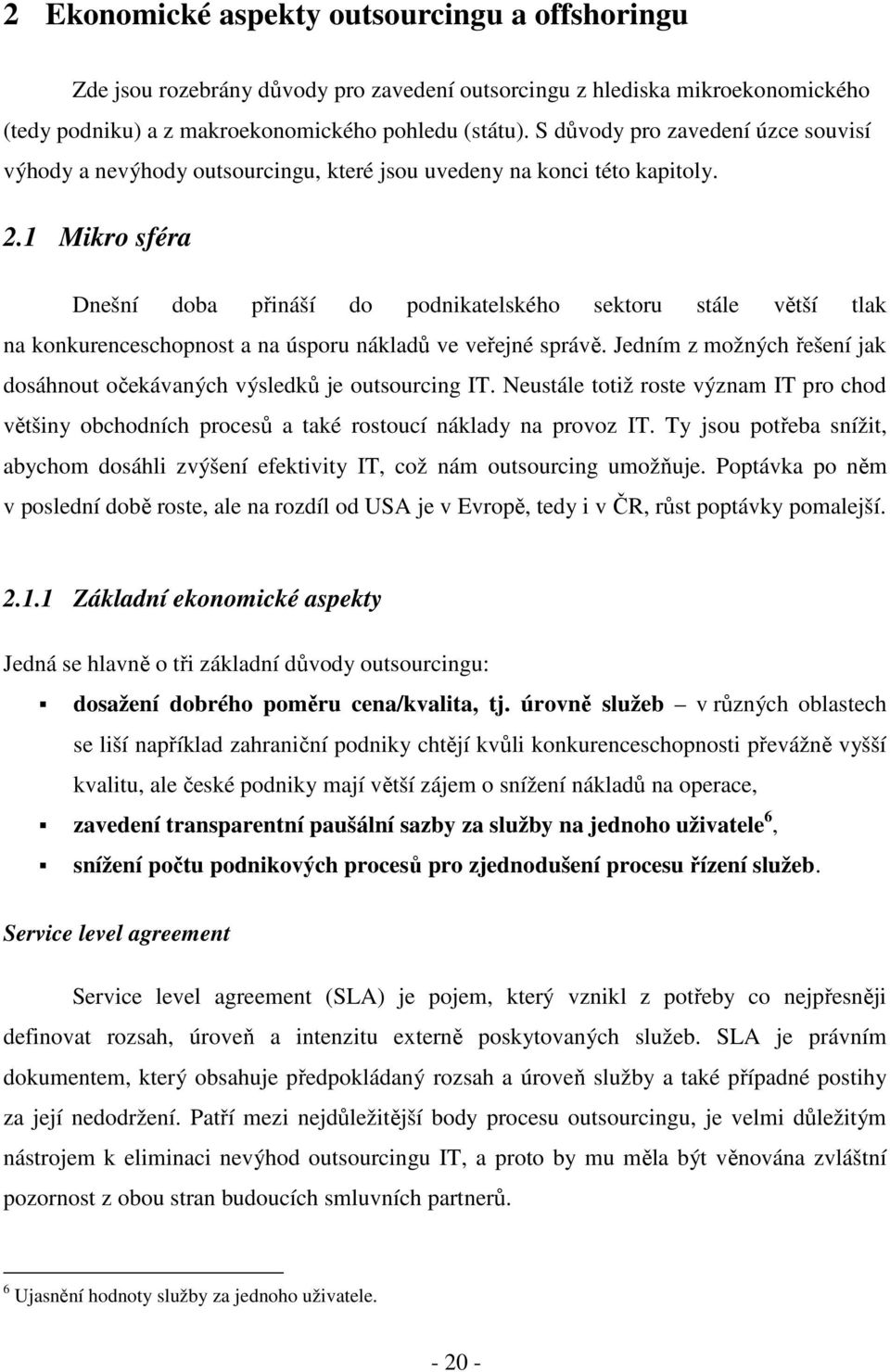 1 Mikro sféra Dnešní doba přináší do podnikatelského sektoru stále větší tlak na konkurenceschopnost a na úsporu nákladů ve veřejné správě.