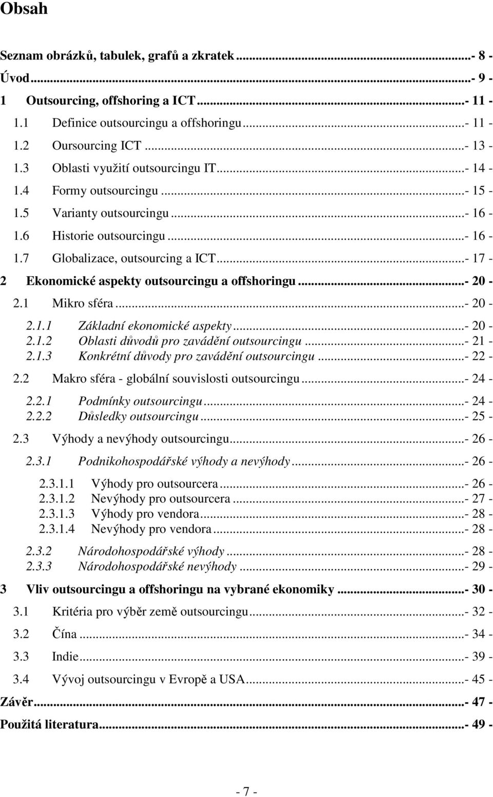 ..- 17-2 Ekonomické aspekty outsourcingu a offshoringu...- 20-2.1 Mikro sféra...- 20-2.1.1 Základní ekonomické aspekty...- 20-2.1.2 Oblasti důvodů pro zavádění outsourcingu...- 21-2.1.3 Konkrétní důvody pro zavádění outsourcingu.