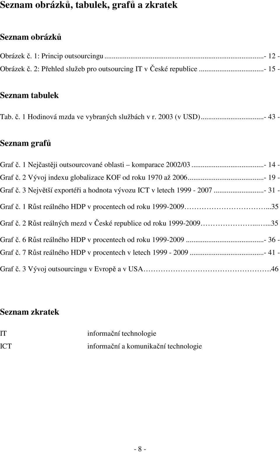 3 Největší exportéři a hodnota vývozu ICT v letech 1999-2007...- 31 - Graf č. 1 Růst reálného HDP v procentech od roku 1999-2009...35 Graf č. 2 Růst reálných mezd v České republice od roku 1999-2009.