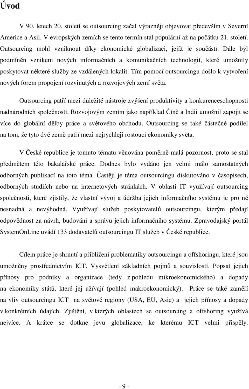 Tím pomocí outsourcingu došlo k vytvoření nových forem propojení rozvinutých a rozvojových zemí světa.