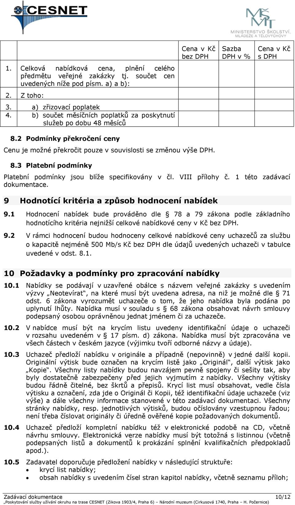 2 Podmínky překročení ceny Cenu je možné překročit pouze v souvislosti se změnou výše DPH. 8.3 Platební podmínky Platební podmínky jsou blíže specifikovány v čl. VIII přílohy č.