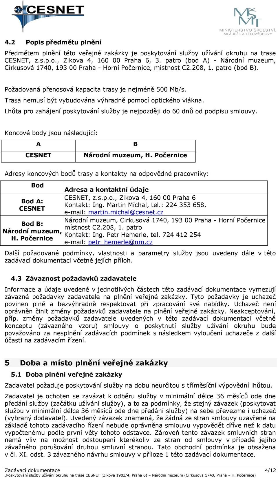 Trasa nemusí být vybudována výhradně pomocí optického vlákna. Lhůta pro zahájení poskytování služby je nejpozději do 60 dnů od podpisu smlouvy.