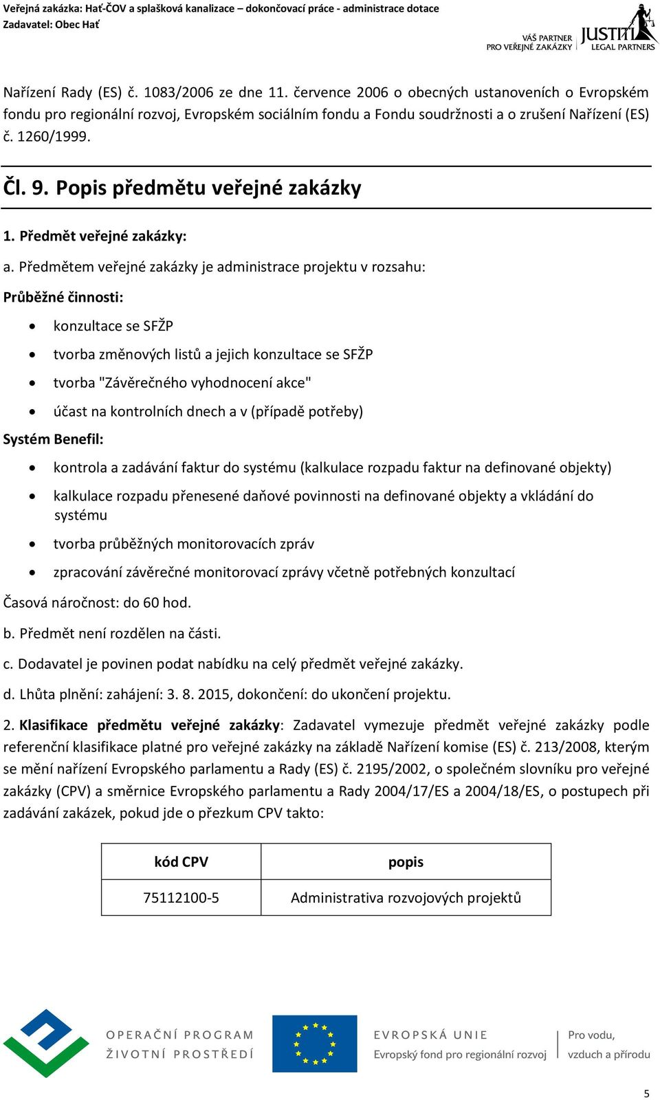 Předmětem veřejné zakázky je administrace projektu v rozsahu: Průběžné činnosti: Systém Benefil: konzultace se SFŽP tvorba změnových listů a jejich konzultace se SFŽP tvorba "Závěrečného vyhodnocení