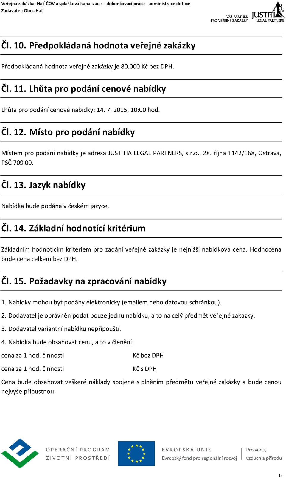 Jazyk nabídky Nabídka bude podána v českém jazyce. Čl. 14. Základní hodnotící kritérium Základním hodnotícím kritériem pro zadání veřejné zakázky je nejnižší nabídková cena.