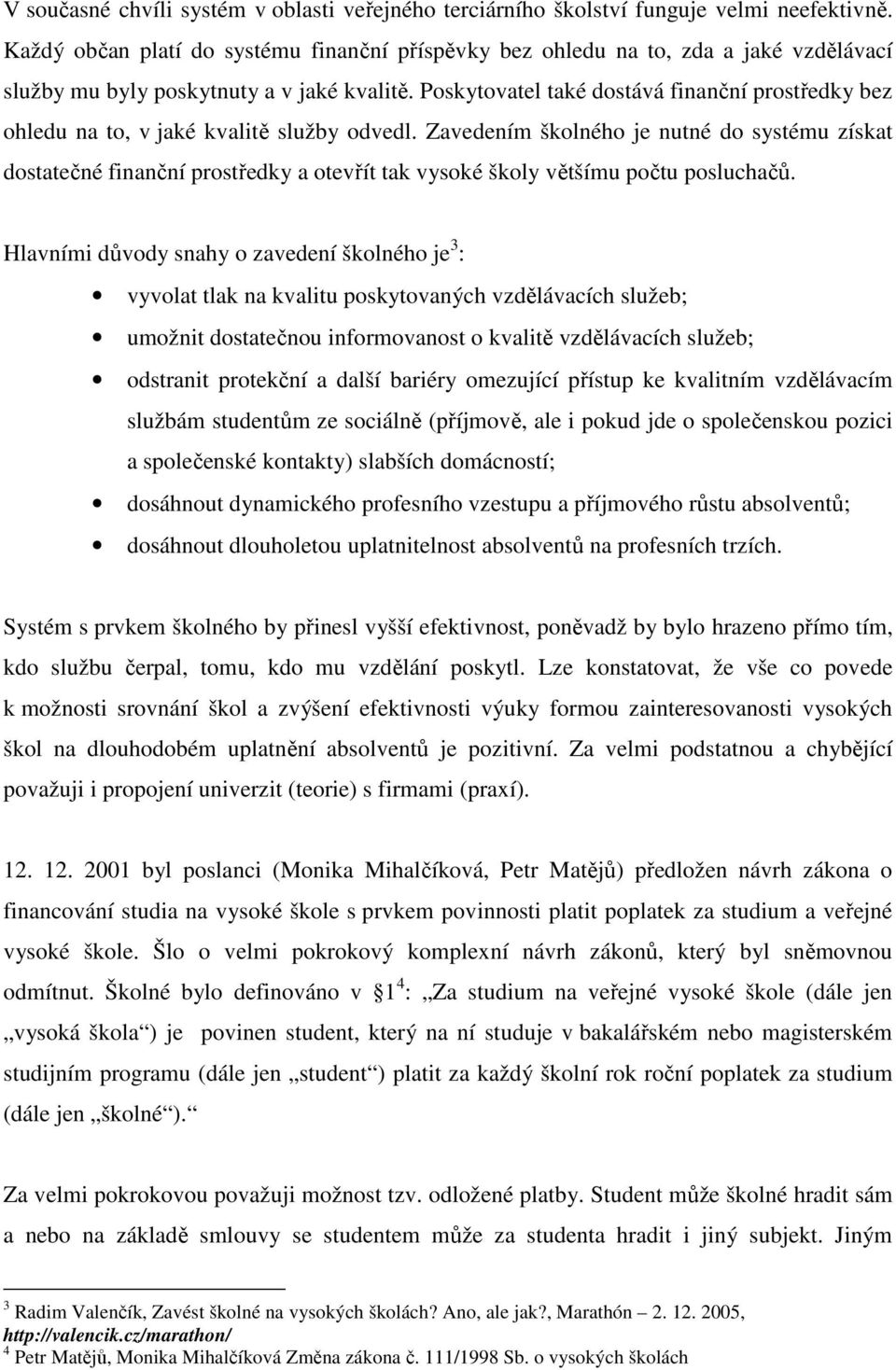 Poskytovatel také dostává finanční prostředky bez ohledu na to, v jaké kvalitě služby odvedl.