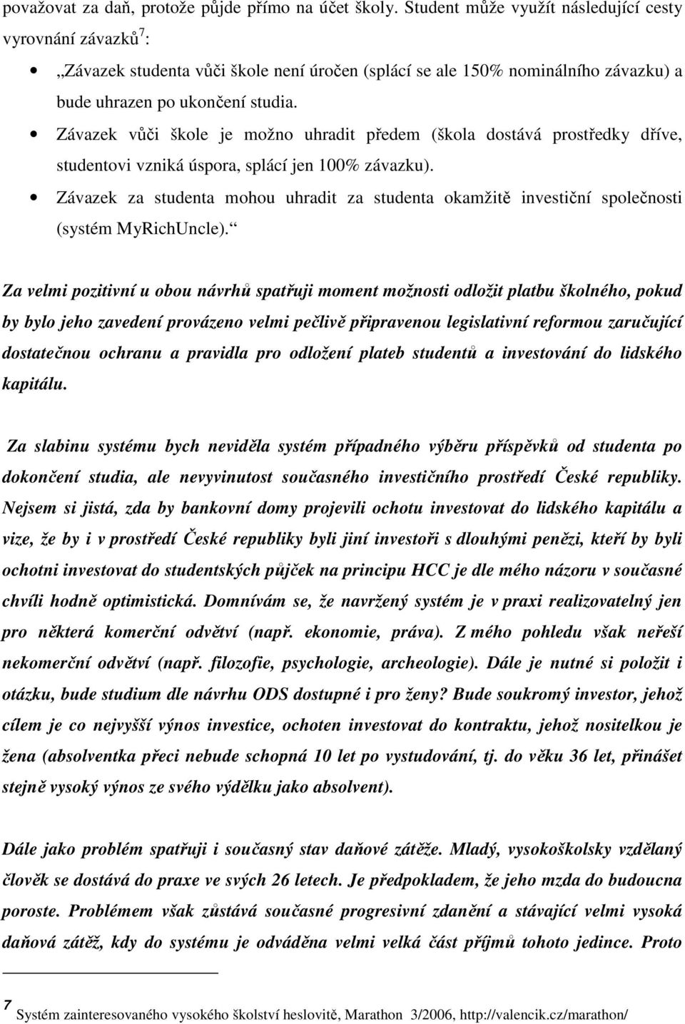 Závazek vůči škole je možno uhradit předem (škola dostává prostředky dříve, studentovi vzniká úspora, splácí jen 100% závazku).