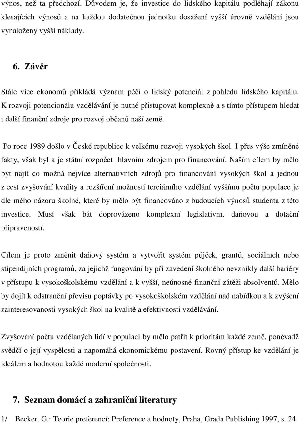 K rozvoji potencionálu vzdělávání je nutné přistupovat komplexně a s tímto přístupem hledat i další finanční zdroje pro rozvoj občanů naší země.