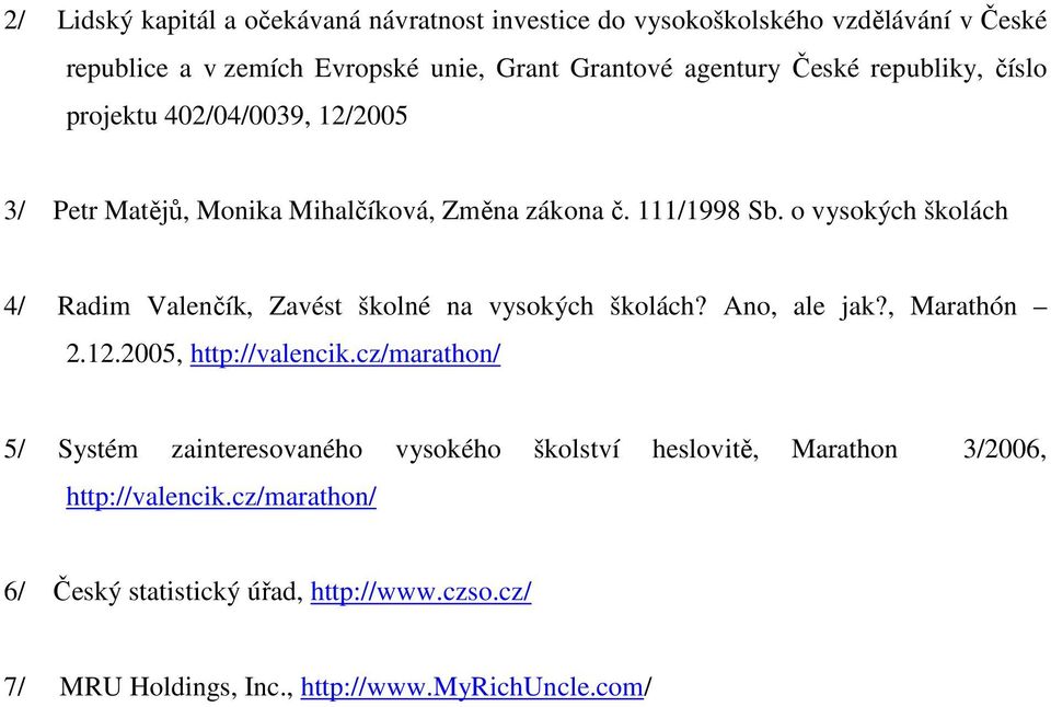 o vysokých školách 4/ Radim Valenčík, Zavést školné na vysokých školách? Ano, ale jak?, Marathón 2.12.2005, http://valencik.