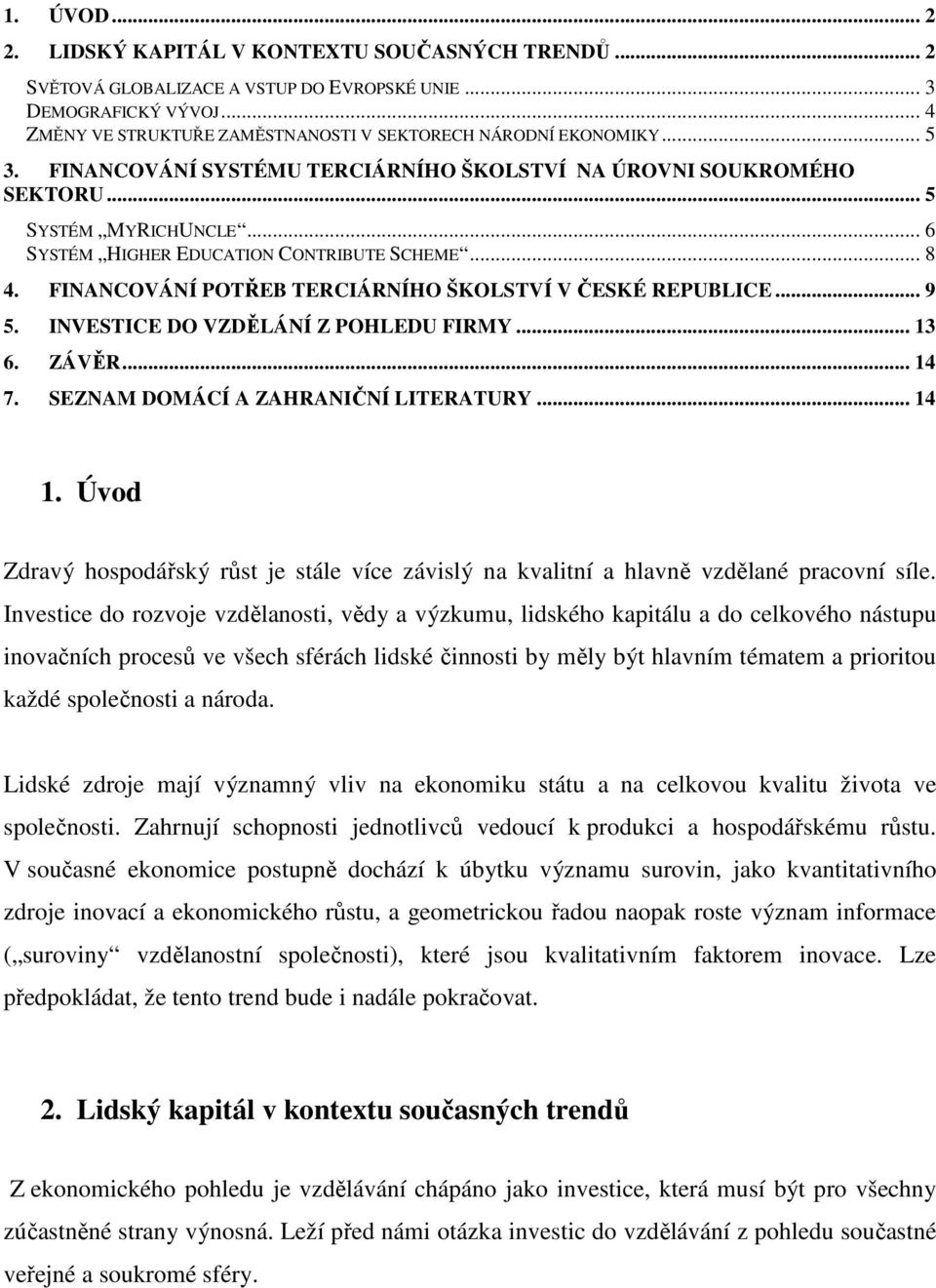 FINANCOVÁNÍ POTŘEB TERCIÁRNÍHO ŠKOLSTVÍ V ČESKÉ REPUBLICE... 9 5. INVESTICE DO VZDĚLÁNÍ Z POHLEDU FIRMY... 13 6. ZÁVĚR... 14 7. SEZNAM DOMÁCÍ A ZAHRANIČNÍ LITERATURY... 14 1.