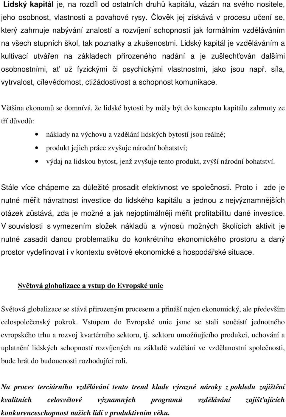 Lidský kapitál je vzděláváním a kultivací utvářen na základech přirozeného nadání a je zušlechťován dalšími osobnostními, ať už fyzickými či psychickými vlastnostmi, jako jsou např.